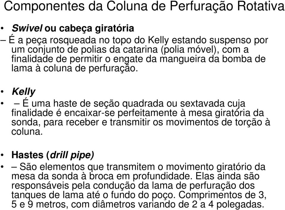 Kelly É uma haste de seção quadrada ou sextavada cuja finalidade é encaixar-se perfeitamente à mesa giratória da sonda, para receber e transmitir os movimentos de torção à coluna.