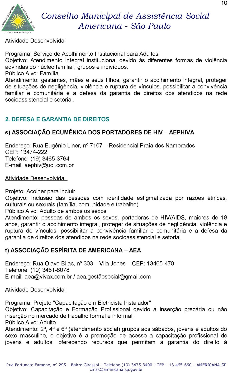 familiar e comunitária e a defesa da garantia de direitos dos atendidos na rede socioassistencial e setorial. 2.