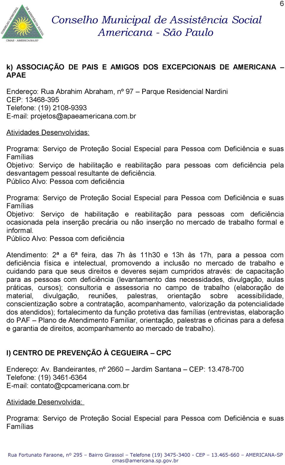 br Atividades Desenvolvidas: Programa: Serviço de Proteção Social Especial para Pessoa com Deficiência e suas Famílias Objetivo: Serviço de habilitação e reabilitação para pessoas com deficiência