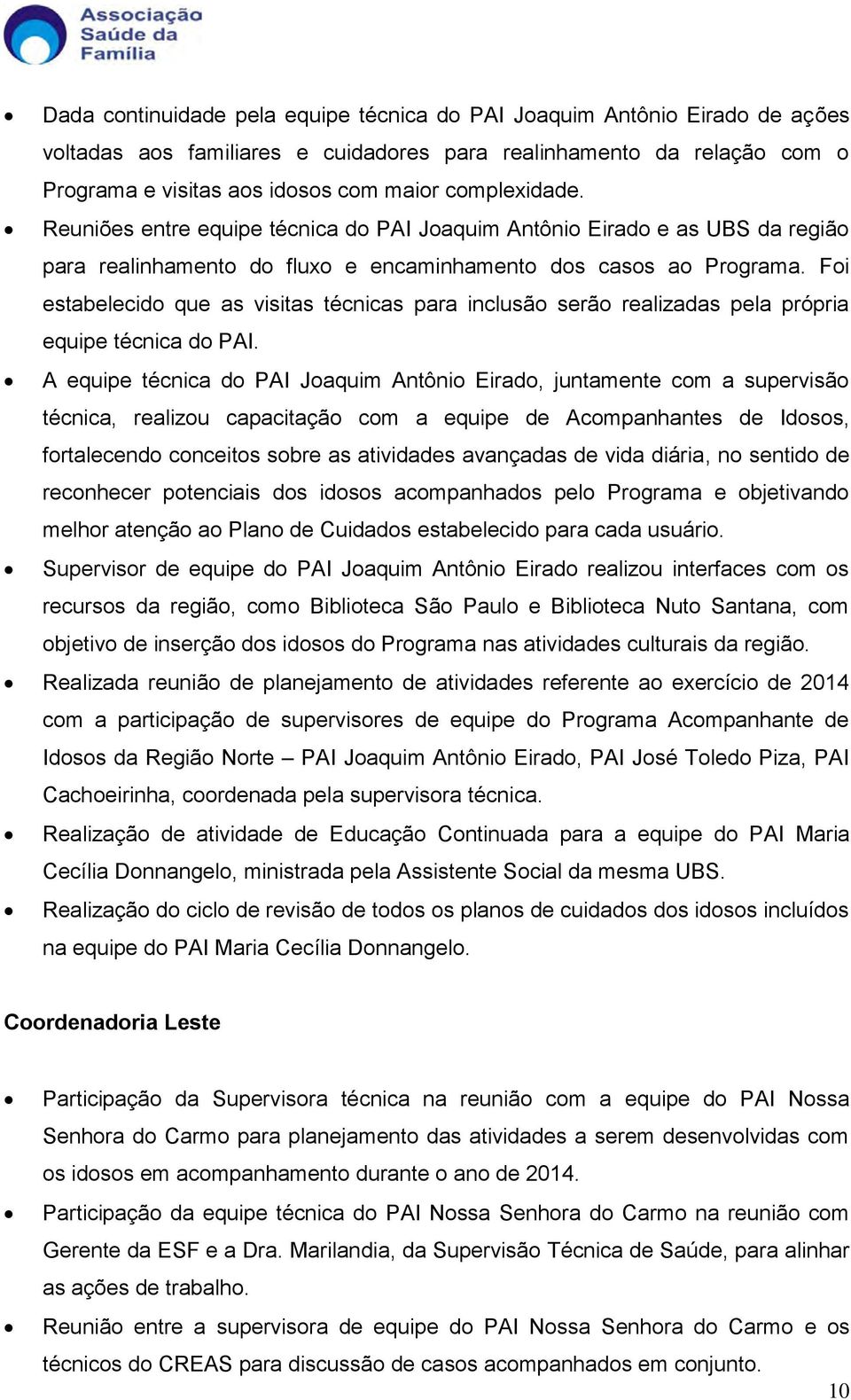 Foi estabelecido que as visitas técnicas para inclusão serão realizadas pela própria equipe técnica do PAI.