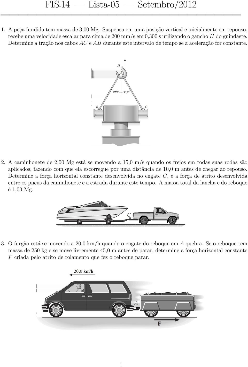 Determine a tração nos cabos AC e AB durante este intervalo de tempo se a aceleração for constante. 2.