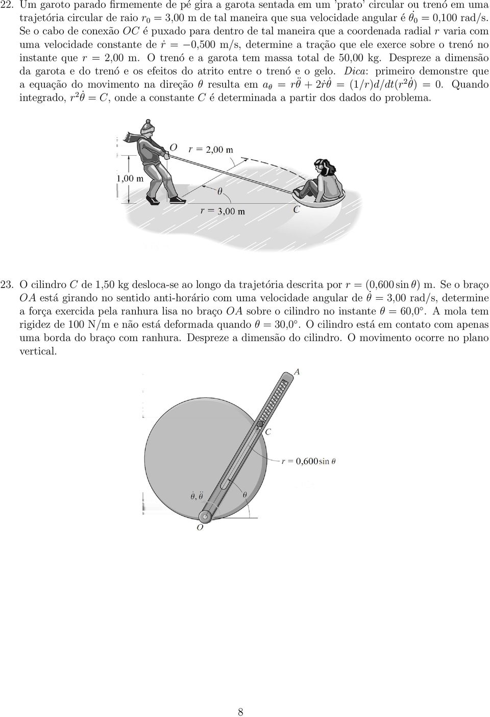 que r = 2,00 m. O trenó e a garota tem massa total de 50,00 kg. Despreze a dimensão da garota e do trenó e os efeitos do atrito entre o trenó e o gelo.