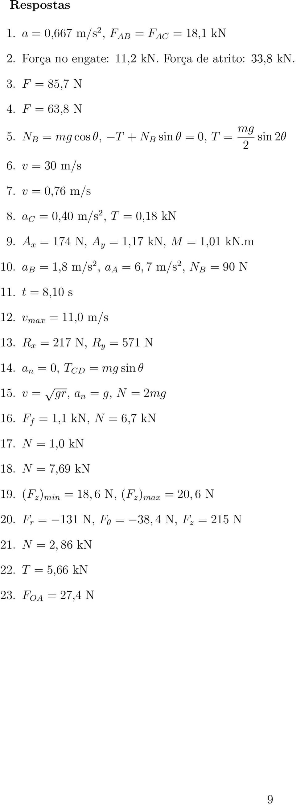a B = 1,8 m/s 2, a A = 6, 7 m/s 2, N B = 90 N 11. t = 8,10 s 12. v max = 11,0 m/s 13. R x = 217 N, R y = 571 N 14. a n = 0, T CD = mg sin θ 15.