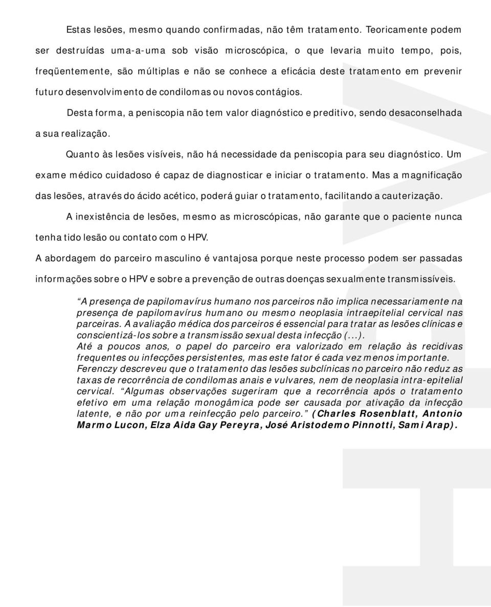 desenvolvimento de condilomas ou novos contágios. Desta forma, a peniscopia não tem valor diagnóstico e preditivo, sendo desaconselhada a sua realização.