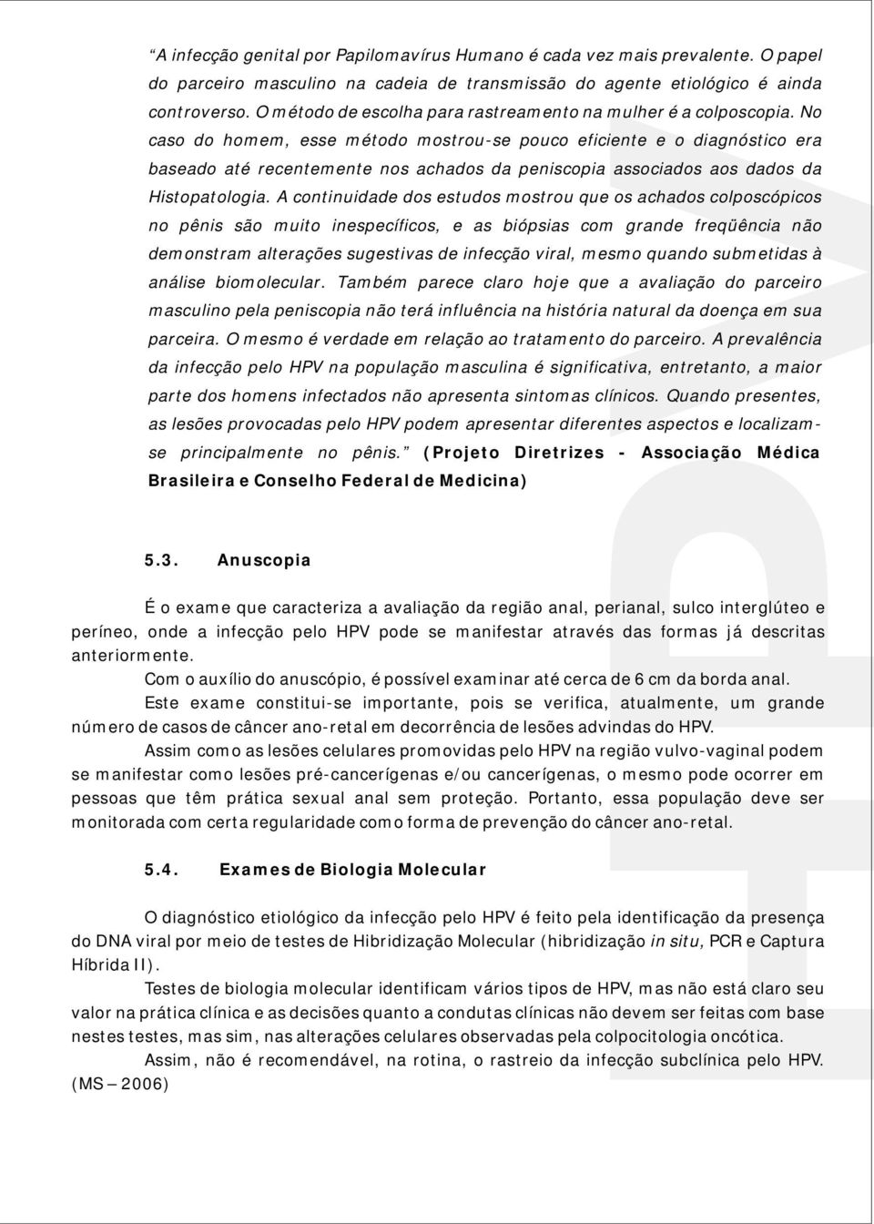 No caso do homem, esse método mostrou-se pouco eficiente e o diagnóstico era baseado até recentemente nos achados da peniscopia associados aos dados da Histopatologia.