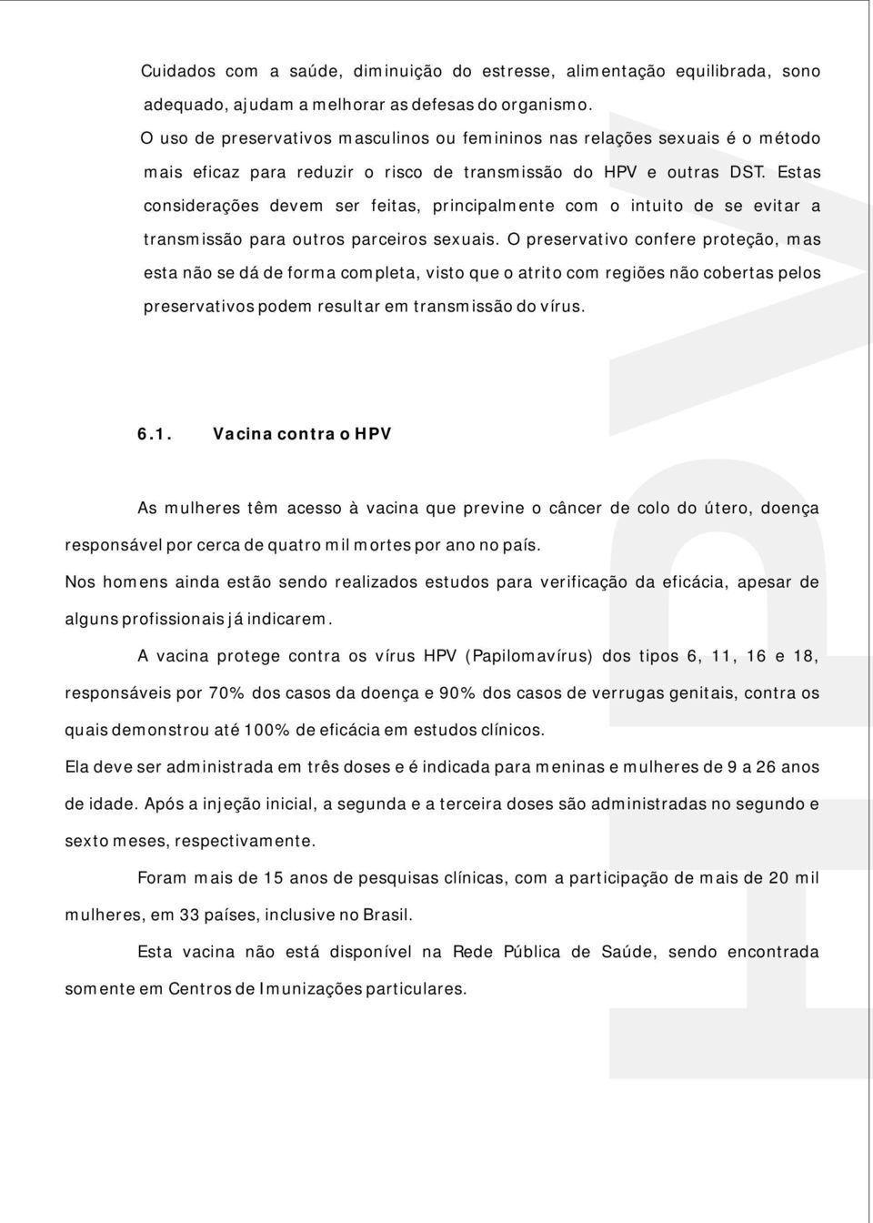 Estas considerações devem ser feitas, principalmente com o intuito de se evitar a transmissão para outros parceiros sexuais.