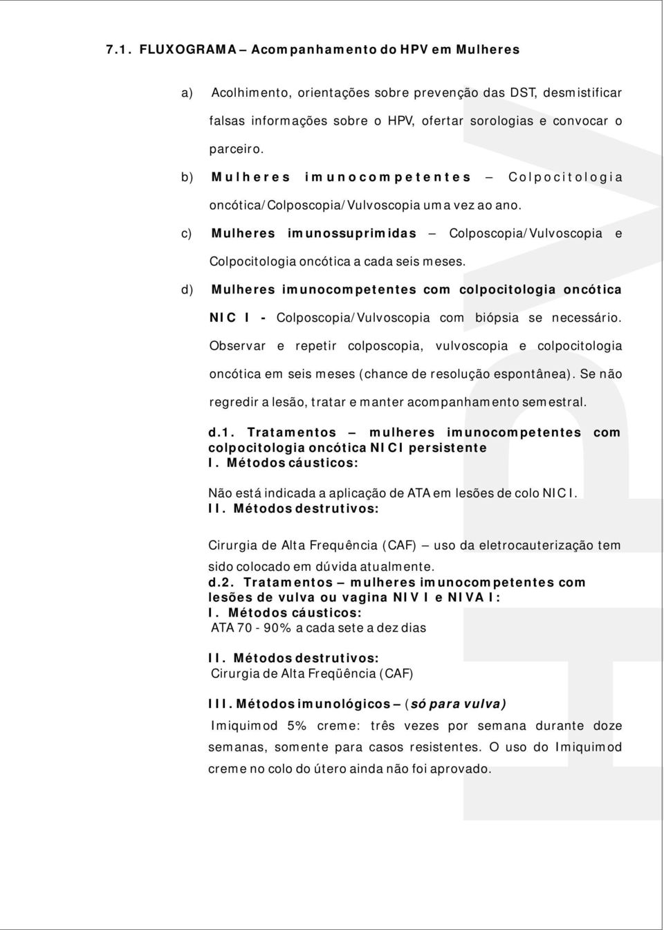 c) Mulheres imunossuprimidas Colposcopia/Vulvoscopia e Colpocitologia oncótica a cada seis meses.