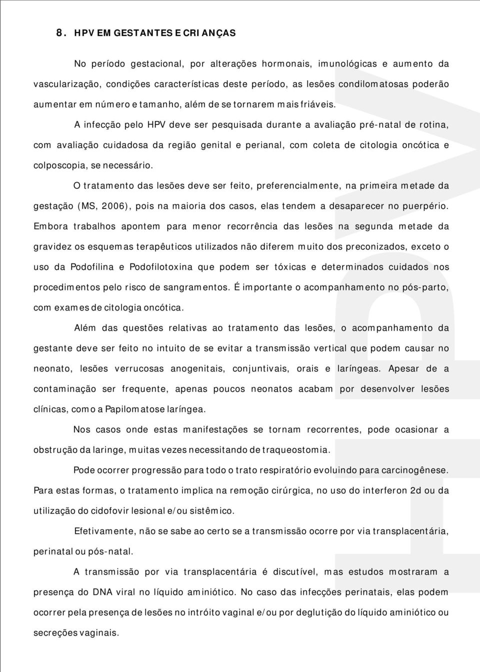 A infecção pelo HPV deve ser pesquisada durante a avaliação pré-natal de rotina, com avaliação cuidadosa da região genital e perianal, com coleta de citologia oncótica e colposcopia, se necessário.