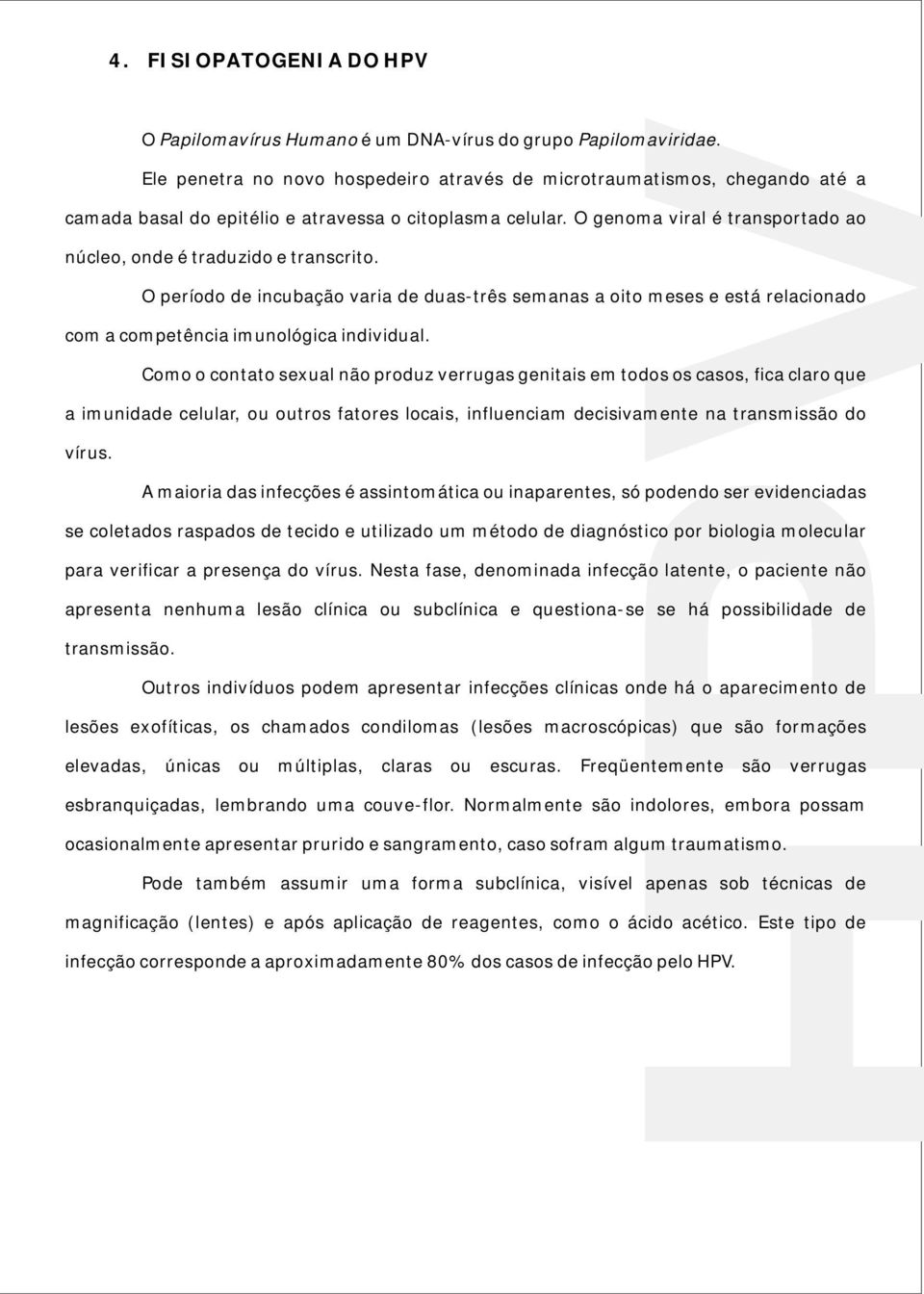 O genoma viral é transportado ao núcleo, onde é traduzido e transcrito. O período de incubação varia de duas-três semanas a oito meses e está relacionado com a competência imunológica individual.