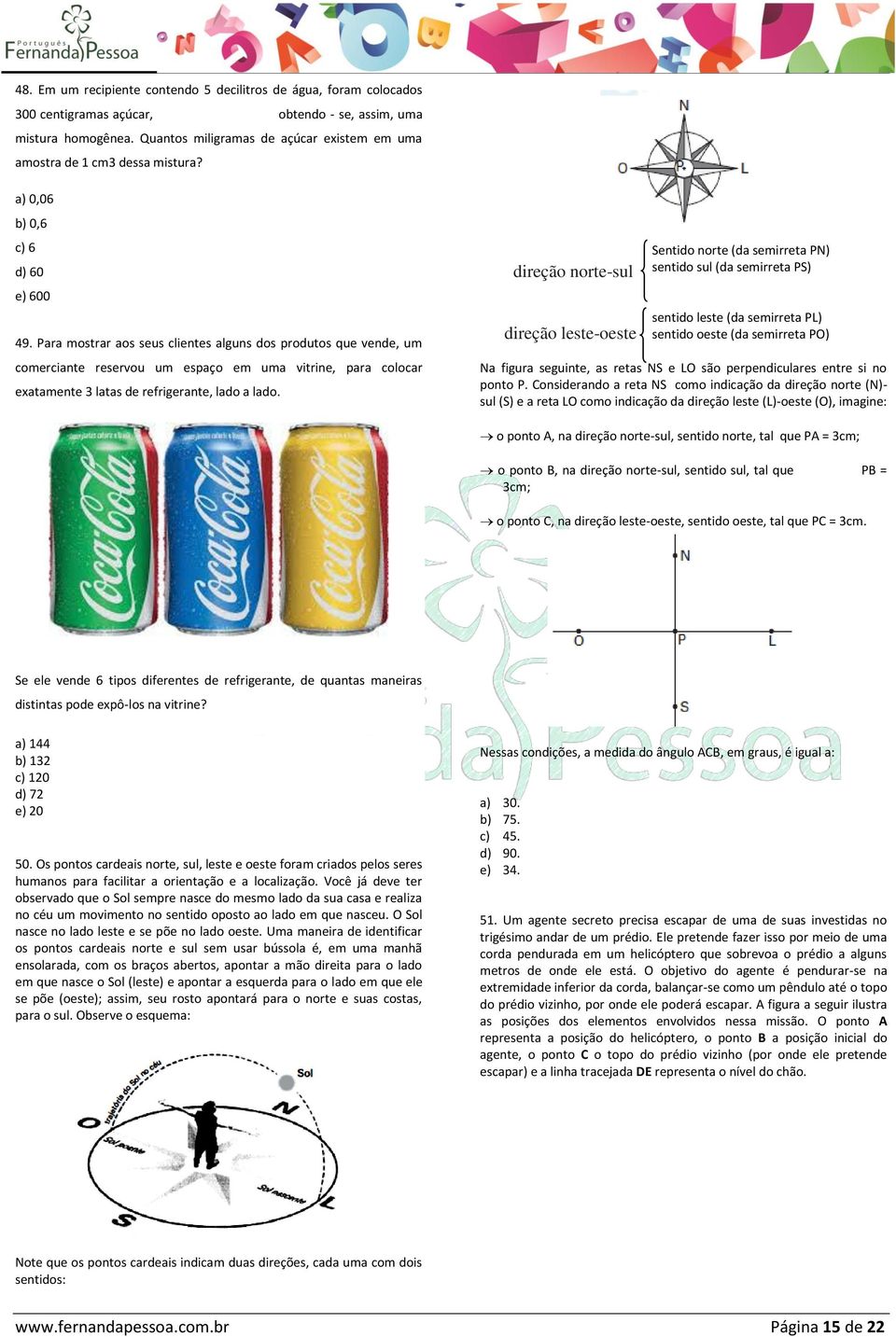 Para mostrar aos seus clientes alguns dos produtos que vende, um comerciante reservou um espaço em uma vitrine, para colocar exatamente 3 latas de refrigerante, lado a lado.