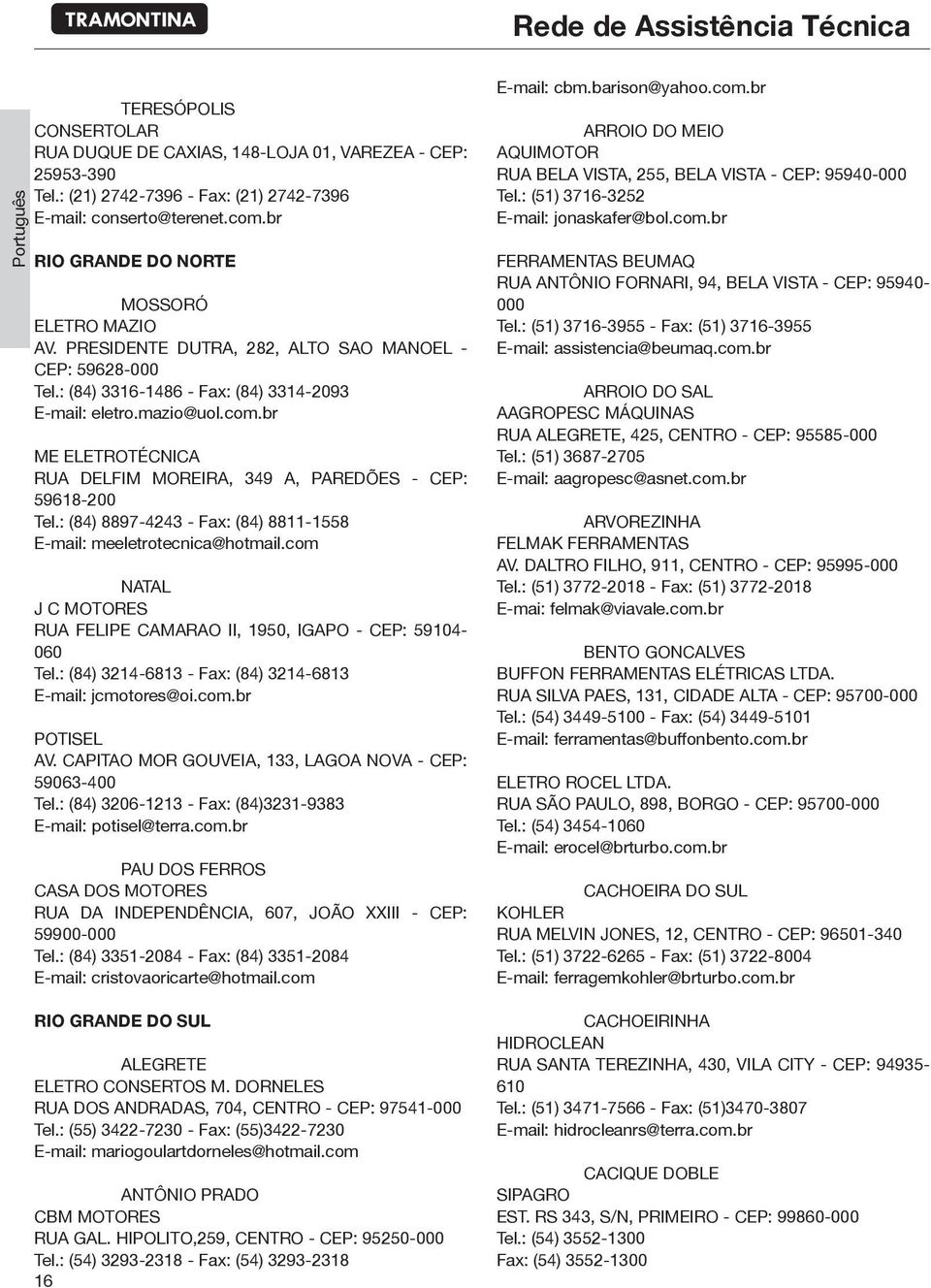 br ME ELETROTÉCNICA RUA DELFIM MOREIRA, 349 A, PAREDÕES - CEP: 59618-200 Tel.: (84) 8897-4243 - Fax: (84) 8811-1558 E-mail: meeletrotecnica@hotmail.