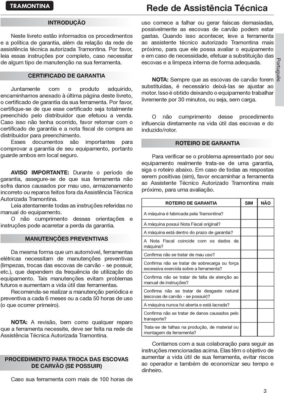 CERTIFICADO DE GARANTIA Juntamente com o produto adquirido, encaminhamos anexado à última página deste livreto, o certificado de garantia da sua ferramenta.