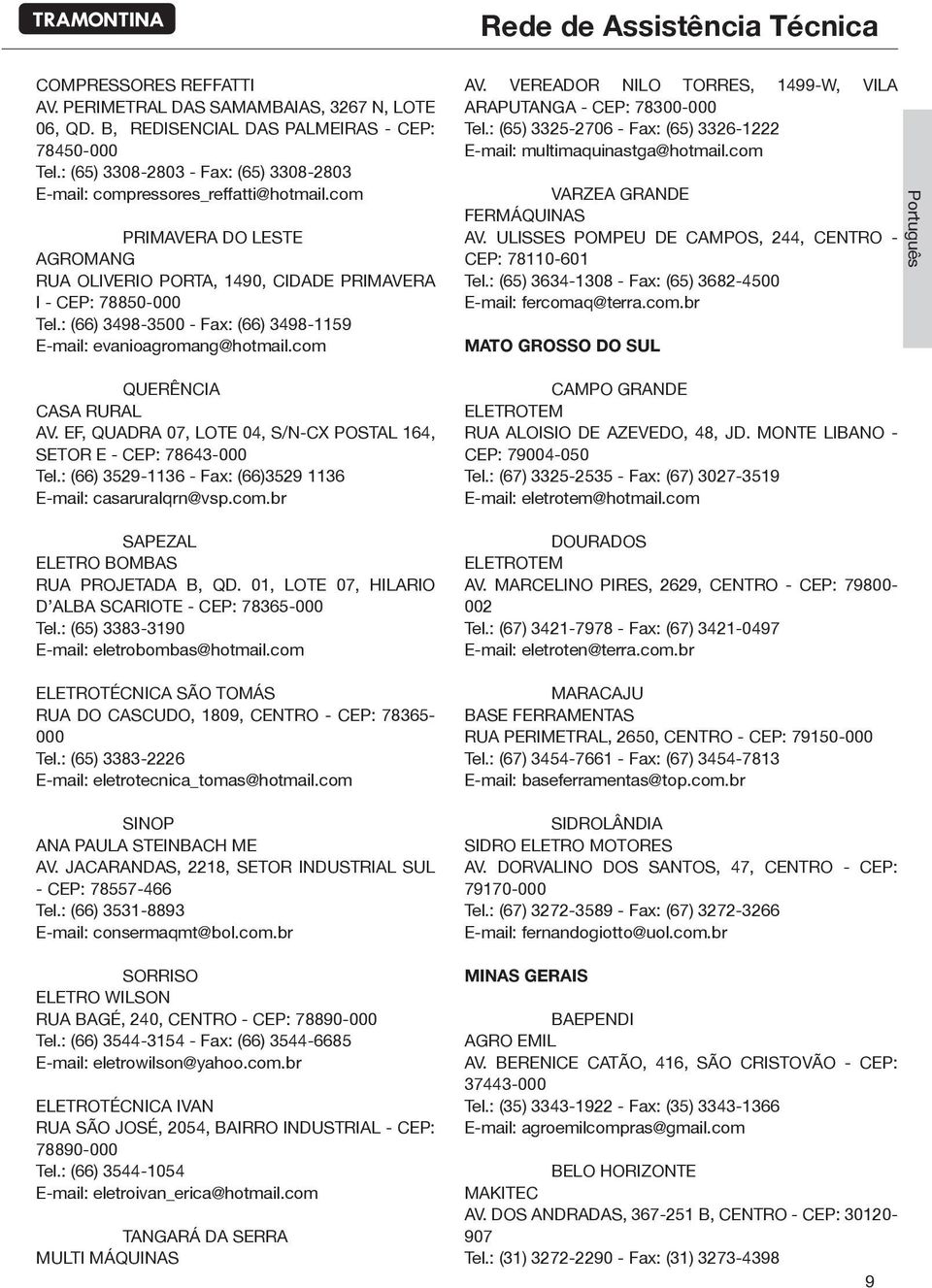 VEREADOR NILO TORRES, 1499-W, VILA ARAPUTANGA - CEP: 78300- Tel.: (65) 3325-2706 - Fax: (65) 3326-1222 E-mail: multimaquinastga@hotmail.com VARZEA GRANDE FERMÁQUINAS AV.