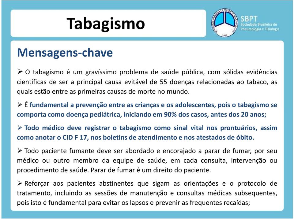 Éfundamental a prevenção entre as crianças e os adolescentes, pois o tabagismo se comporta como doença pediátrica, iniciando em 90% dos casos, antes dos 20 anos; Todo médico deve registrar o