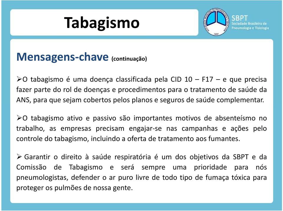 O tabagismo ativo e passivo são importantes motivos de absenteísmo no trabalho, as empresas precisam engajar-se nas campanhas e ações pelo controle do tabagismo, incluindo a