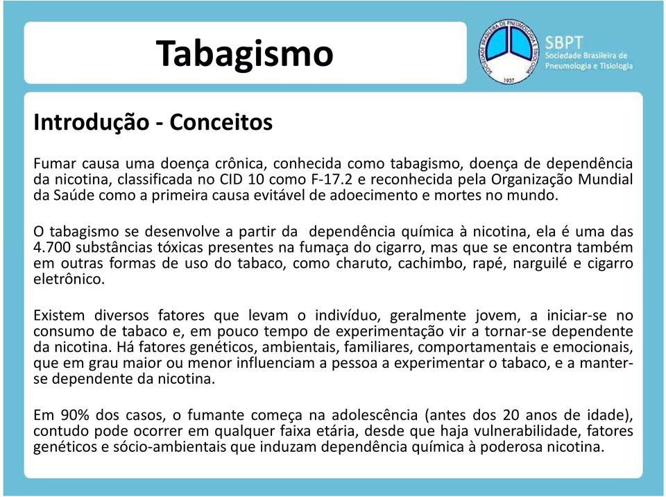 O tabagismo se desenvolve a partir da dependência química à nicotina, ela é uma das 4.