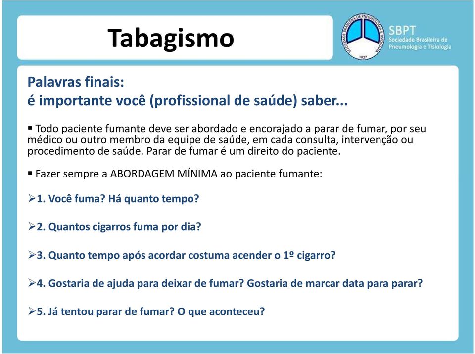 intervenção ou procedimento de saúde. Parar de fumar é um direito do paciente. Fazer sempre a ABORDAGEM MÍNIMA ao paciente fumante: 1. Você fuma?