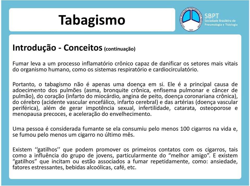 Ele é a principal causa de adoecimento dos pulmões (asma, bronquite crônica, enfisema pulmonar e câncer de pulmão), do coração(infarto do miocárdio, angina de peito, doença coronariana crônica), do