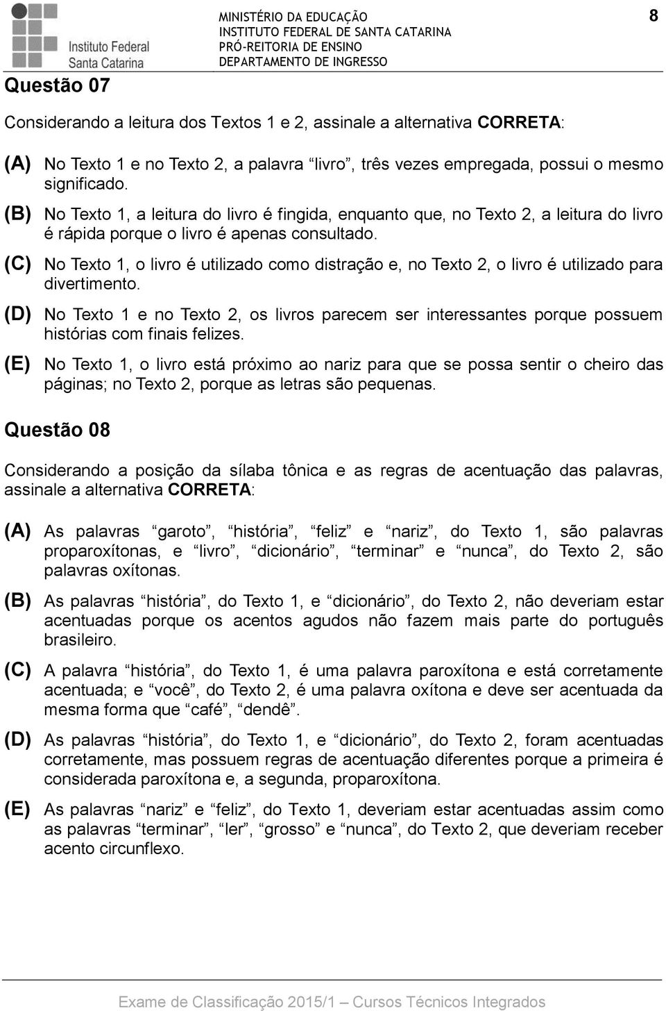 (C) No Texto 1, o livro é utilizado como distração e, no Texto 2, o livro é utilizado para divertimento.