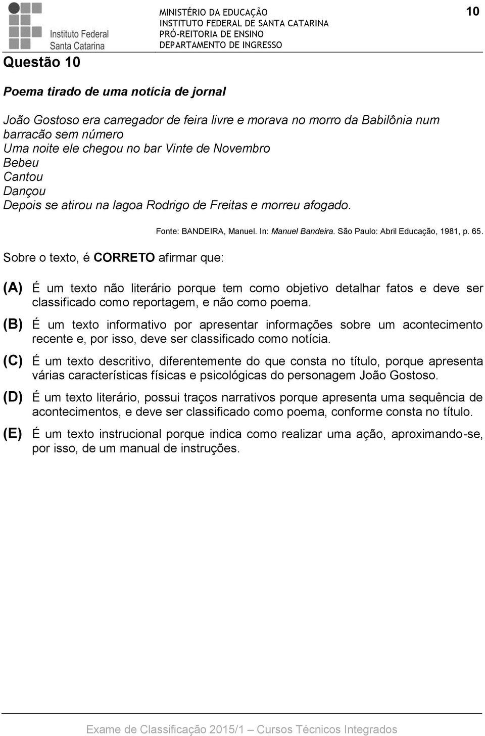 São Paulo: Abril Educação, 1981, p. 65. (A) É um texto não literário porque tem como objetivo detalhar fatos e deve ser classificado como reportagem, e não como poema.