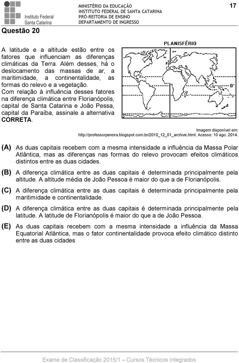 Com relação à influência desses fatores na diferença climática entre Florianópolis, capital de Santa Catarina e João Pessa, capital da Paraíba, assinale a alternativa CORRETA.