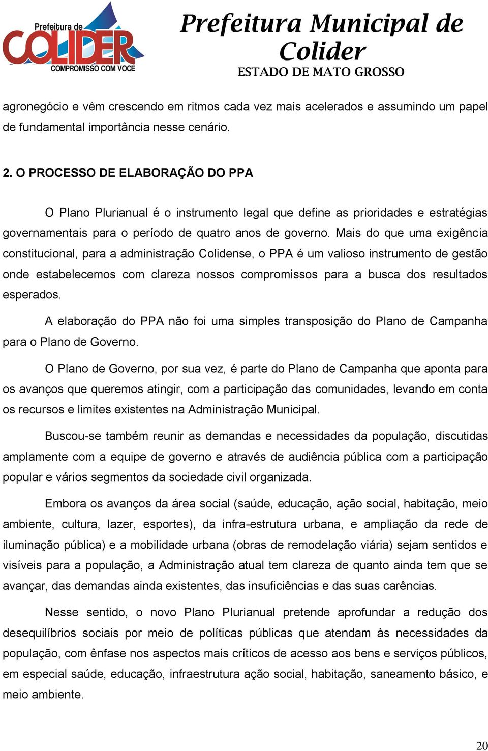 Mais do que uma exigência constitucional, para a administração Colidense, o PPA é um valioso instrumento de gestão onde estabelecemos com clareza nossos compromissos para a busca dos resultados