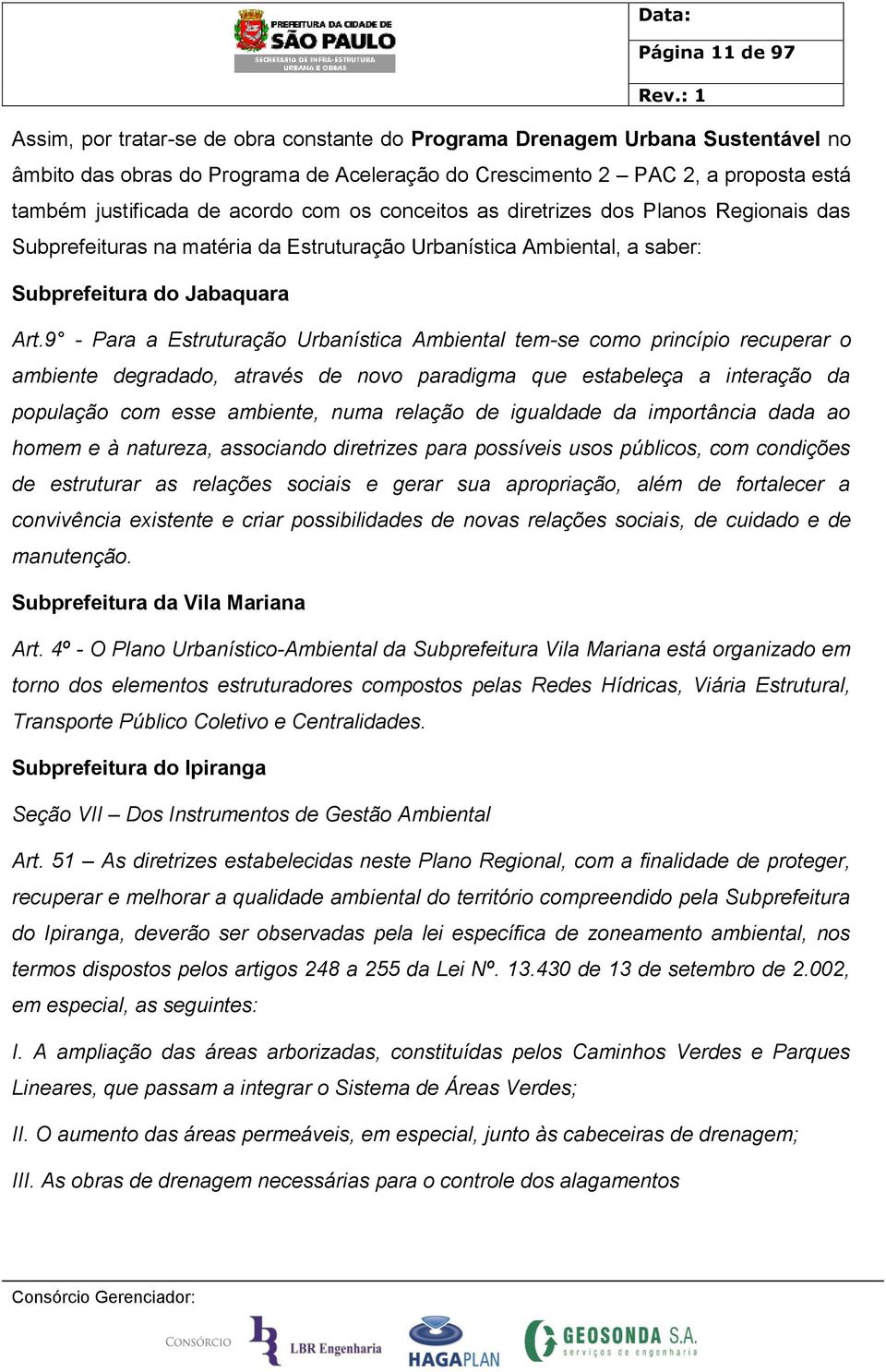 9 - Para a Estruturação Urbanística Ambiental tem-se como princípio recuperar o ambiente degradado, através de novo paradigma que estabeleça a interação da população com esse ambiente, numa relação