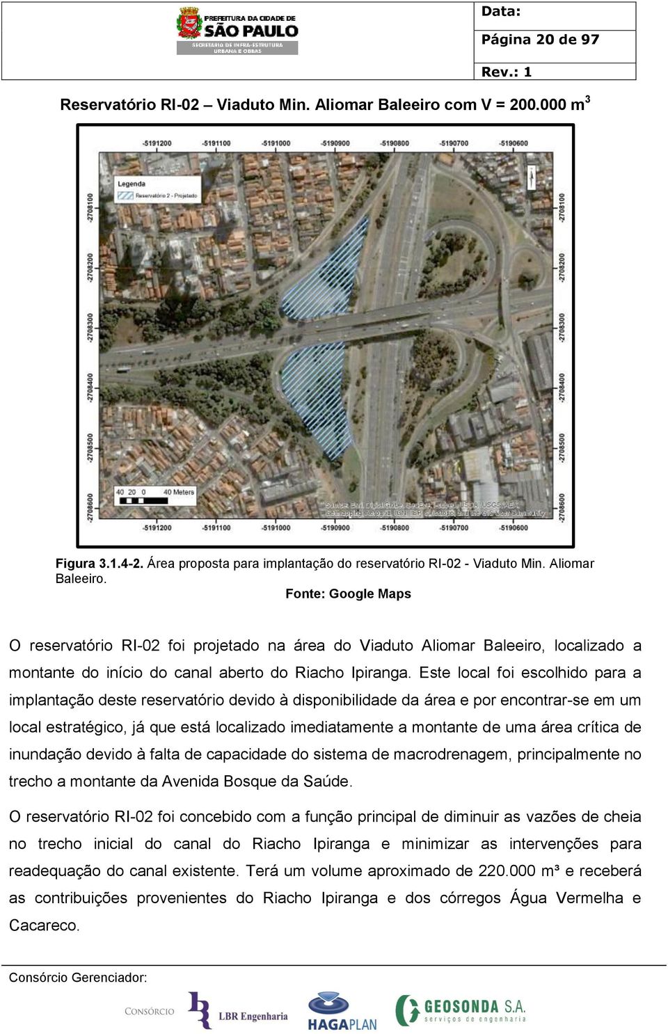 Fonte: Google Maps O reservatório RI-02 foi projetado na área do Viaduto Aliomar Baleeiro, localizado a montante do início do canal aberto do Riacho Ipiranga.