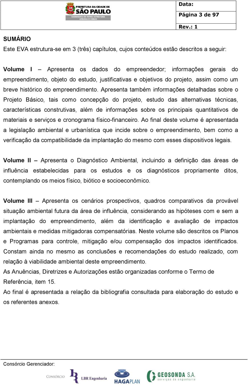 Apresenta também informações detalhadas sobre o Projeto Básico, tais como concepção do projeto, estudo das alternativas técnicas, características construtivas, além de informações sobre os principais