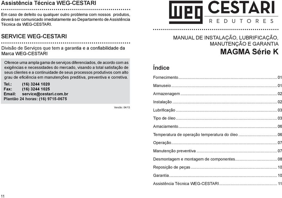 mercado, visando a total satisfação de seus clientes e a continuidade de seus processos produtivos com alto grau de eficiência em manutenções preditiva, preventiva e corretiva. Tel.