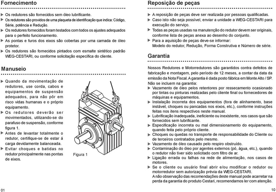 Os redutores são fornecidos pintados com esmalte sintético padrão WEG-CESTARI, ou conforme solicitação específica do cliente.