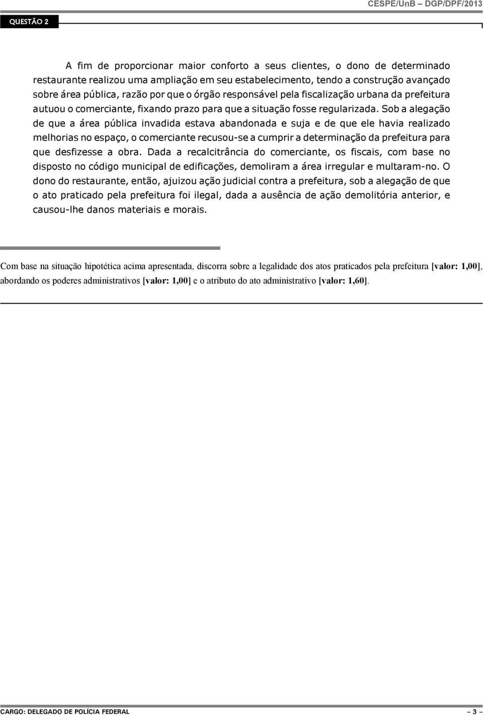 Sob a alegação de que a área pública invadida estava abandonada e suja e de que ele havia realizado melhorias no espaço, o comerciante recusou-se a cumprir a determinação da prefeitura para que