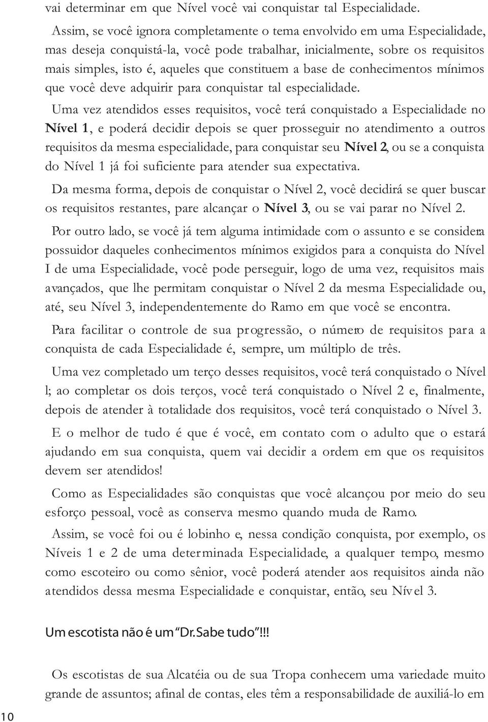 a base de conhecimentos mínimos que você deve adquirir para conquistar tal especialidade.