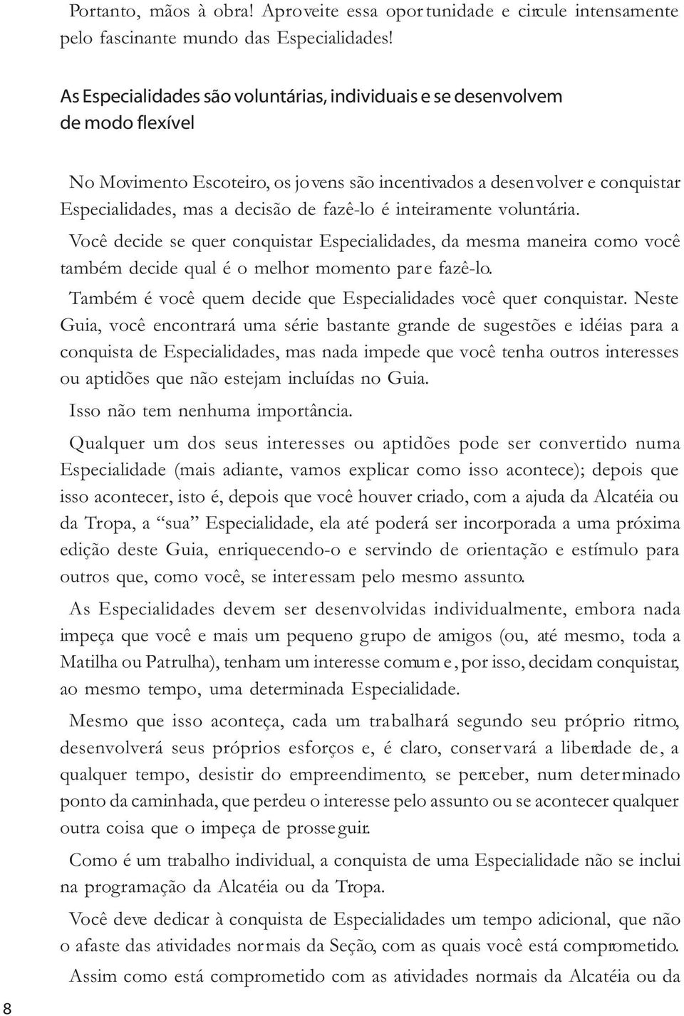 fazê-lo é inteiramente voluntária. Você decide se quer conquistar Especialidades, da mesma maneira como você também decide qual é o melhor momento pare fazê-lo.