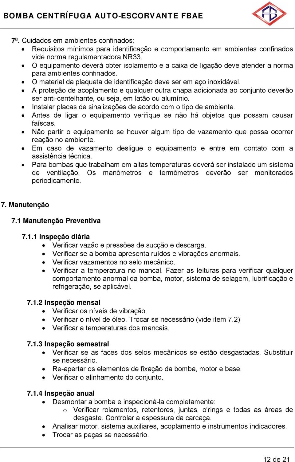 A proteção de acoplamento e qualquer outra chapa adicionada ao conjunto deverão ser anti-centelhante, ou seja, em latão ou alumínio. Instalar placas de sinalizações de acordo com o tipo de ambiente.