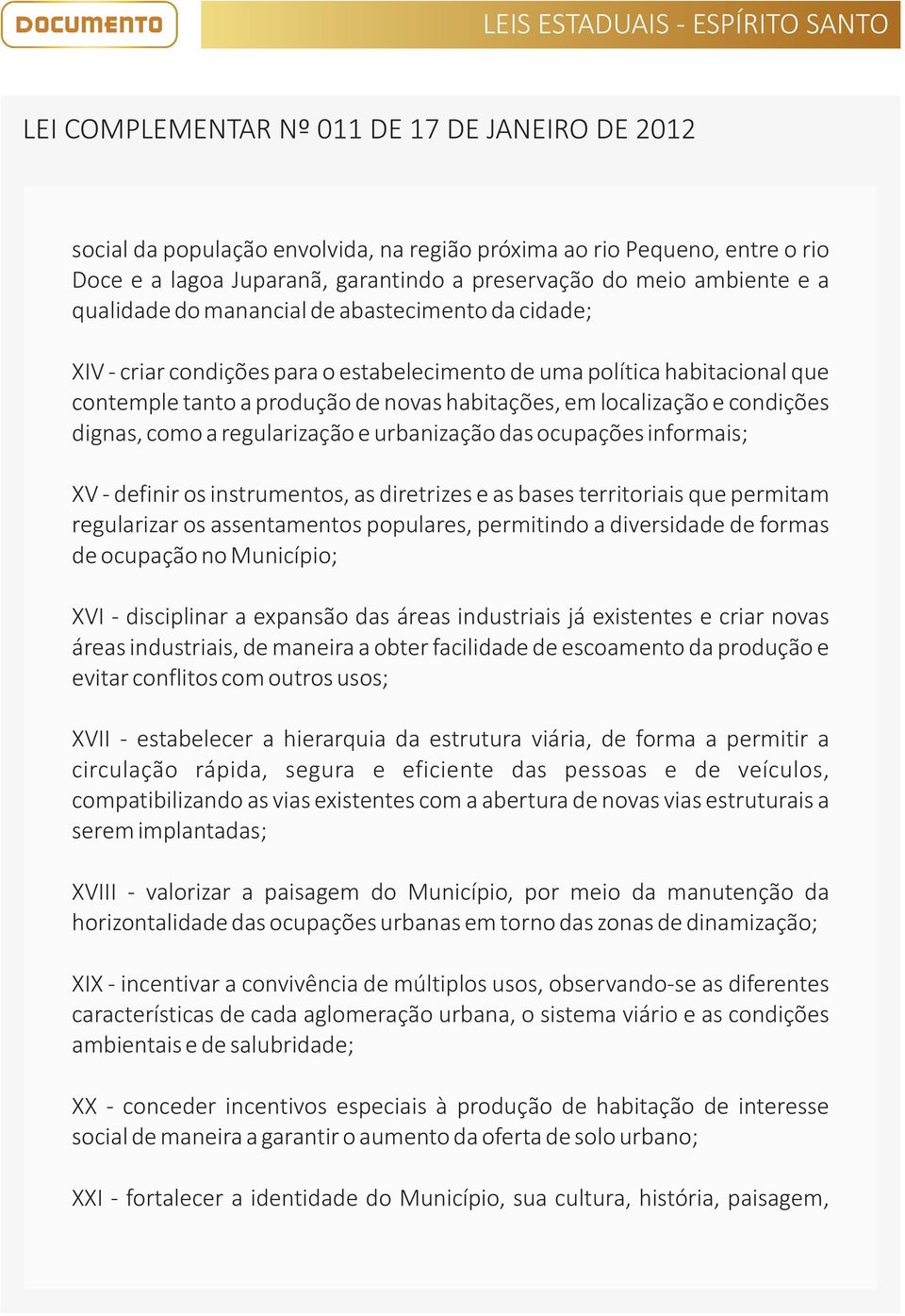 ocupações informais; XV - definir os instrumentos, as diretrizes e as bases territoriais que permitam regularizar os assentamentos populares, permitindo a diversidade de formas de ocupação no