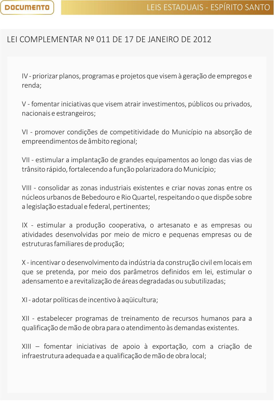 fortalecendo a função polarizadora do Município; VIII - consolidar as zonas industriais existentes e criar novas zonas entre os núcleos urbanos de Bebedouro e Rio Quartel, respeitando o que dispõe