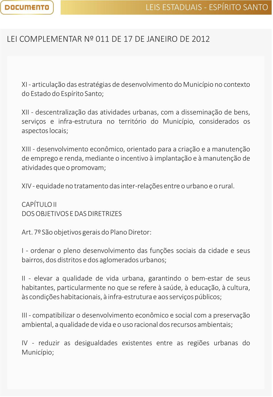 implantação e à manutenção de atividades que o promovam; XIV - equidade no tratamento das inter-relações entre o urbano e o rural. CAPÍTULO II DOS OBJETIVOS E DAS DIRETRIZES Art.