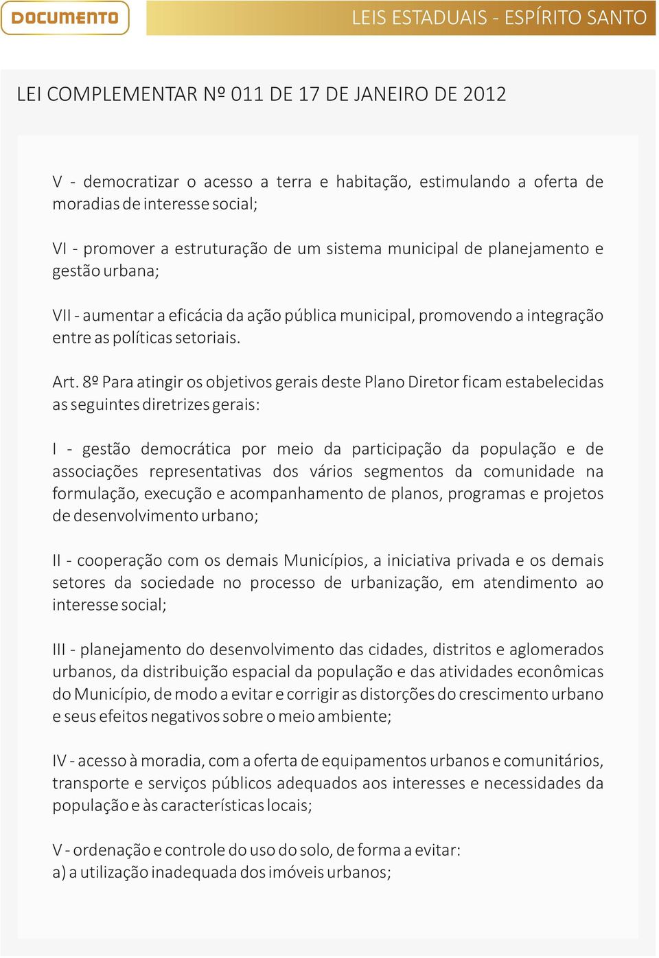 8º Para atingir os objetivos gerais deste Plano Diretor ficam estabelecidas as seguintes diretrizes gerais: I - gestão democrática por meio da participação da população e de associações