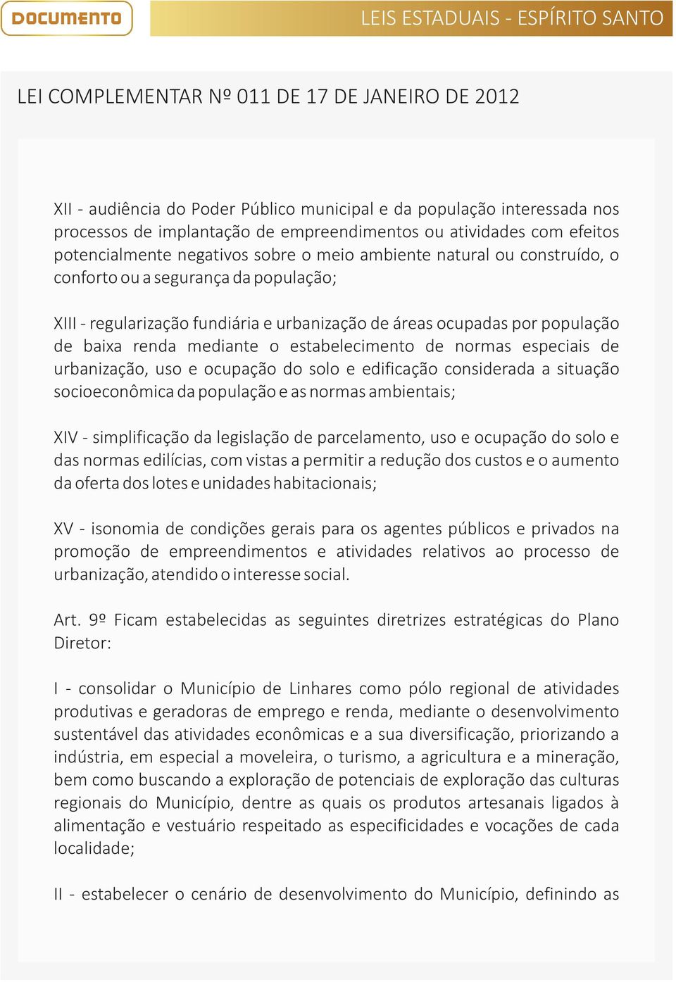 urbanização, uso e ocupação do solo e edificação considerada a situação socioeconômica da população e as normas ambientais; XIV - simplificação da legislação de parcelamento, uso e ocupação do solo e