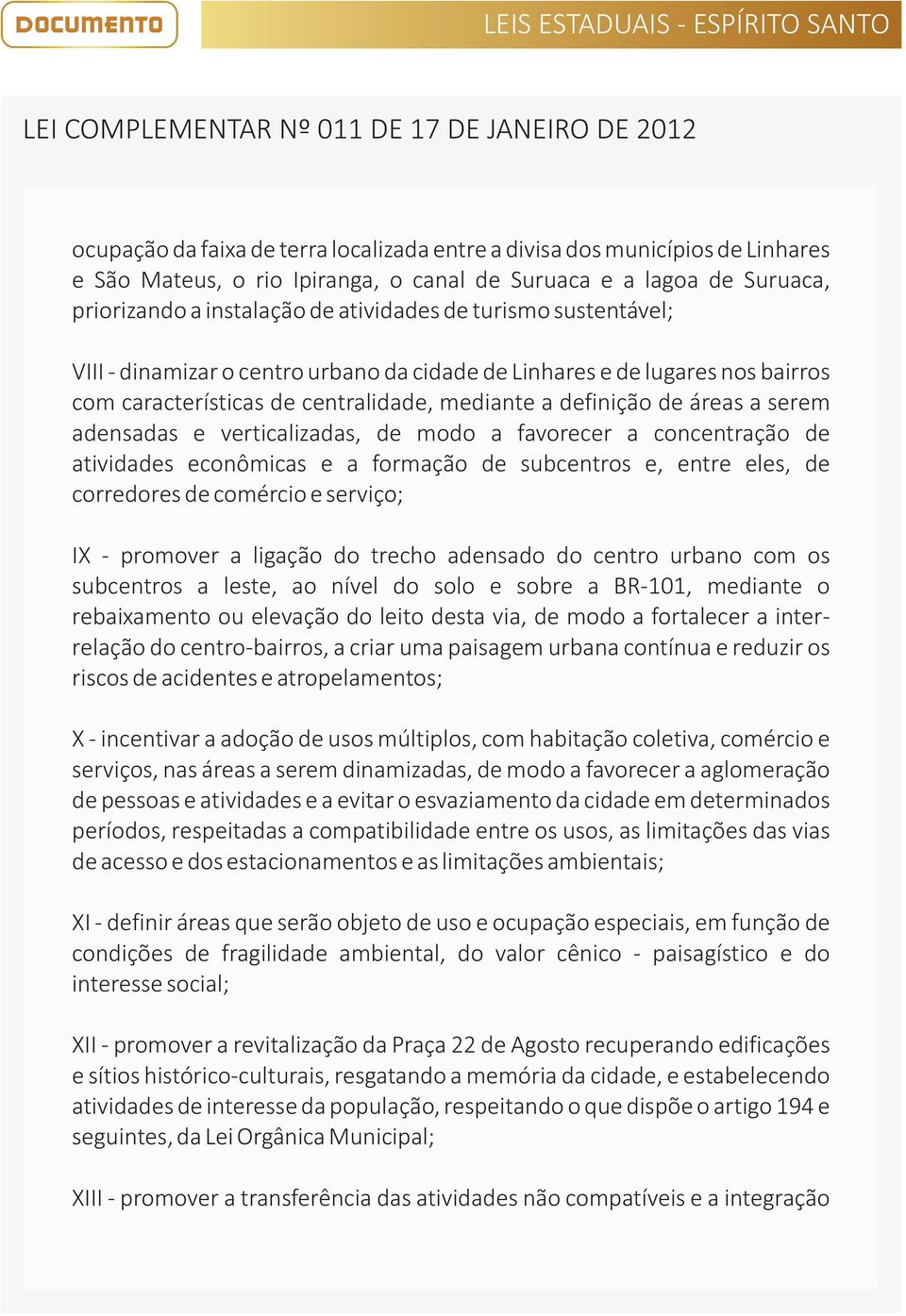 verticalizadas, de modo a favorecer a concentração de atividades econômicas e a formação de subcentros e, entre eles, de corredores de comércio e serviço; IX - promover a ligação do trecho adensado