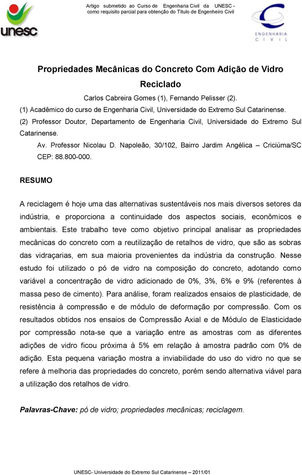 RESUMO A reciclagem é hoje uma das alternativas sustentáveis nos mais diversos setores da indústria, e proporciona a continuidade dos aspectos sociais, econômicos e ambientais.