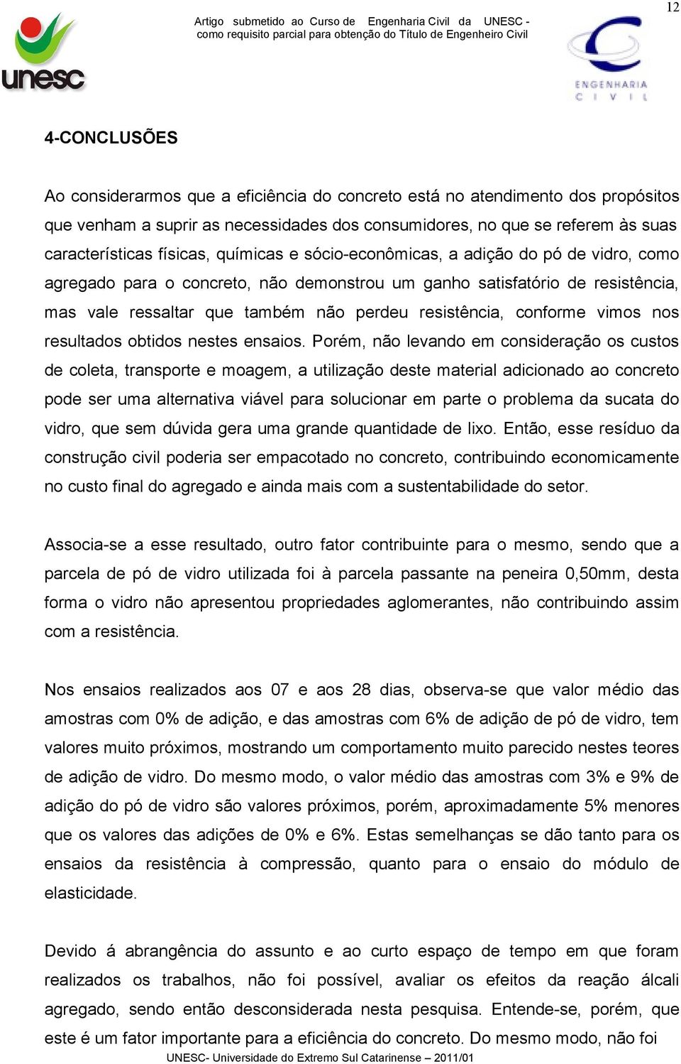 resistência, conforme vimos nos resultados obtidos nestes ensaios.