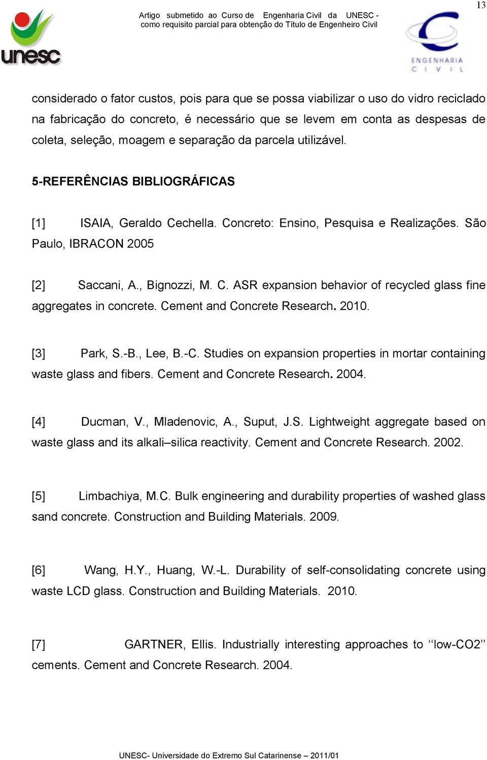 Cement and Concrete Research. 2010. [3] Park, S.-B., Lee, B.-C. Studies on expansion properties in mortar containing waste glass and fibers. Cement and Concrete Research. 2004. [4] Ducman, V.