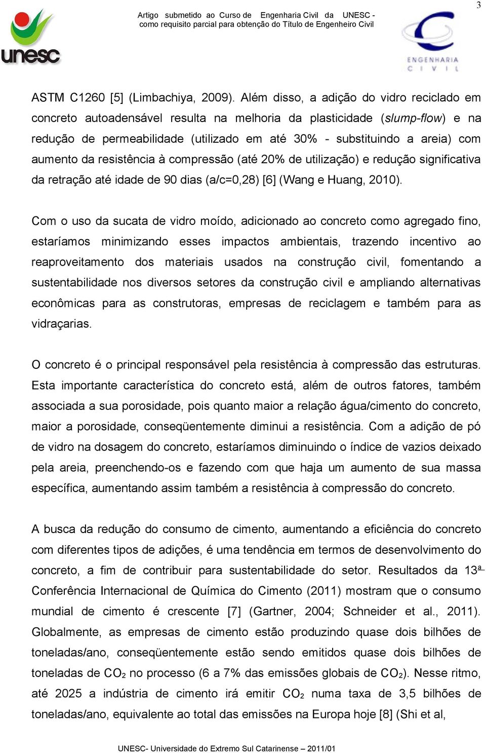 aumento da resistência à compressão (até 20% de utilização) e redução significativa da retração até idade de 90 dias (a/c=0,28) [6] (Wang e Huang, 2010).