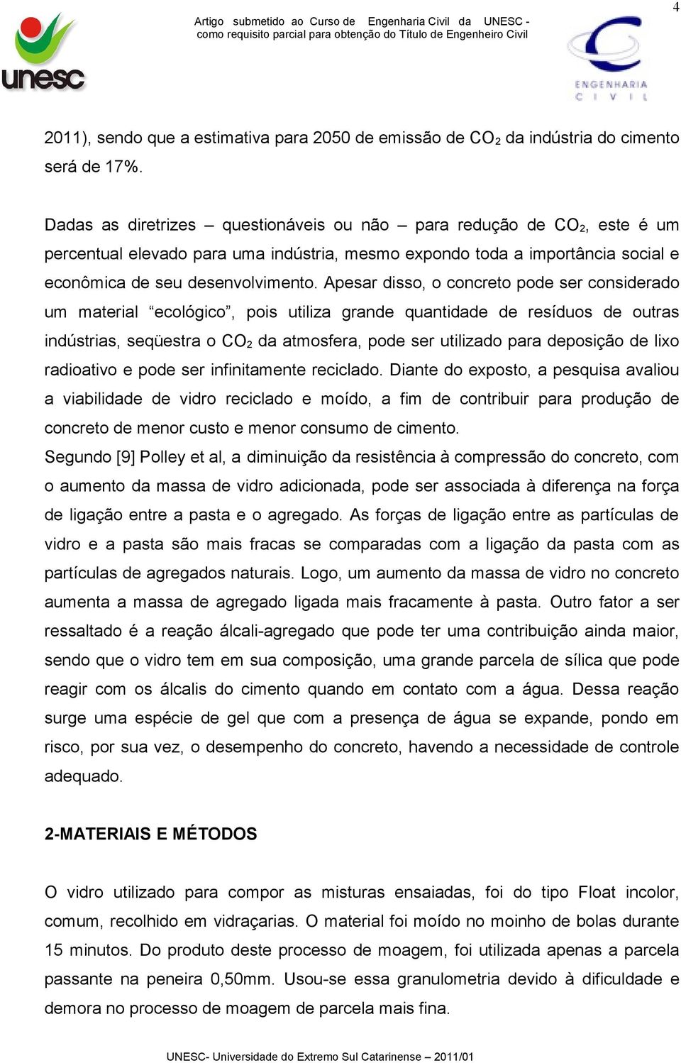 Apesar disso, o concreto pode ser considerado um material ecológico, pois utiliza grande quantidade de resíduos de outras indústrias, seqüestra o CO 2 da atmosfera, pode ser utilizado para deposição