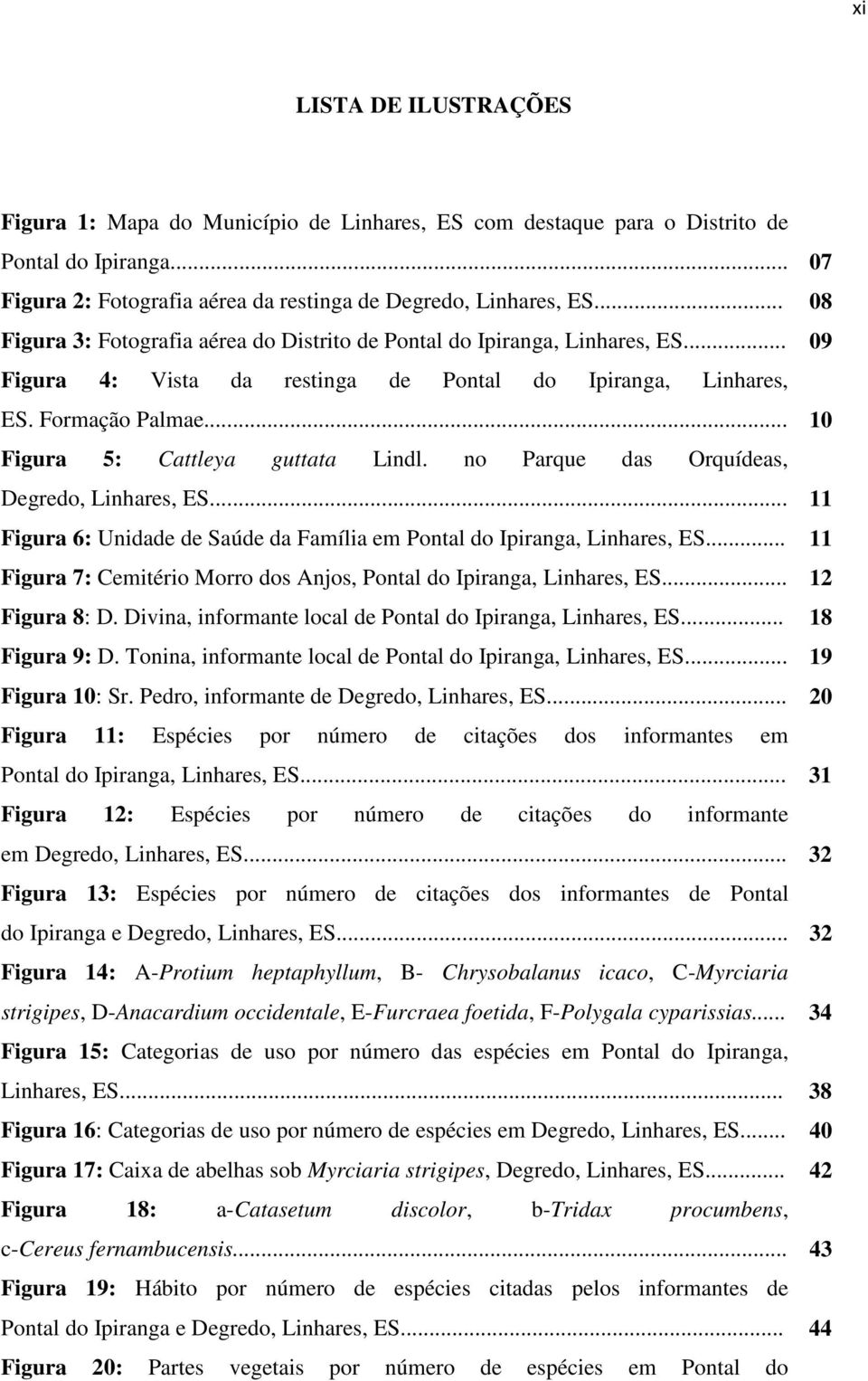 .. 10 Figura 5: Cattleya guttata Lindl. no Parque das Orquídeas, Degredo, Linhares, ES... 11 Figura 6: Unidade de Saúde da Família em Pontal do Ipiranga, Linhares, ES.