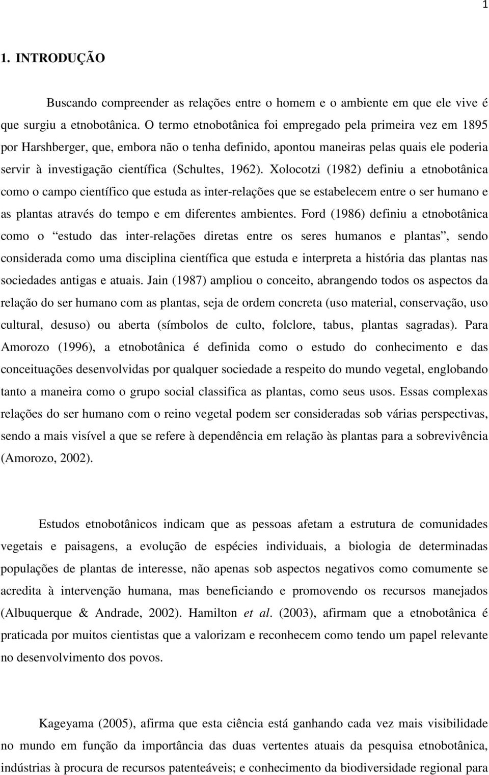 1962). Xolocotzi (1982) definiu a etnobotânica como o campo científico que estuda as inter-relações que se estabelecem entre o ser humano e as plantas através do tempo e em diferentes ambientes.