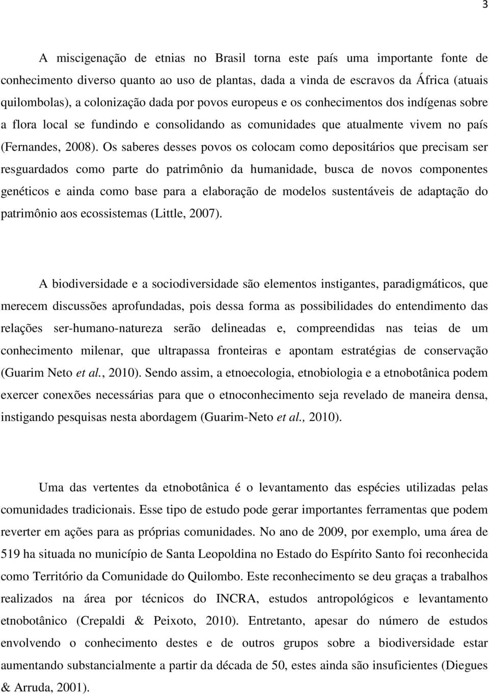 Os saberes desses povos os colocam como depositários que precisam ser resguardados como parte do patrimônio da humanidade, busca de novos componentes genéticos e ainda como base para a elaboração de