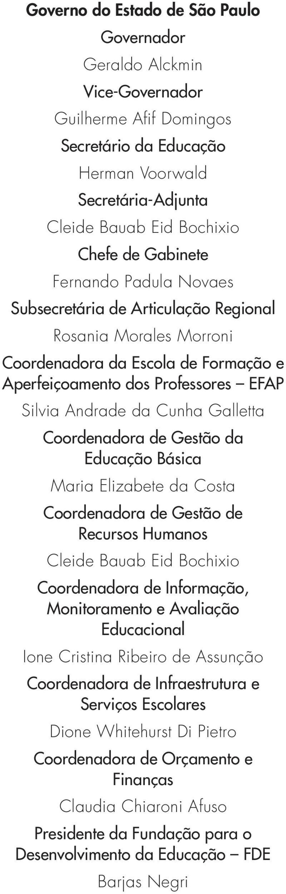 Coordenadora de Gestão da Educação Básica Maria Elizabete da Costa Coordenadora de Gestão de Recursos Humanos Cleide Bauab Eid Bochixio Coordenadora de Informação, Monitoramento e Avaliação